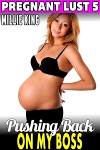  Millie King - Pushing Back On My Boss : Pregnant Lust 5 (Pregnancy Erotica Pregnancy Fetish BDSM Erotica Age Gap Erotica) - Pregnant Lust, #5.