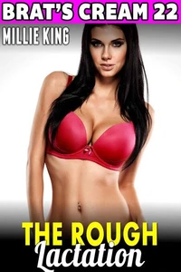 The Rough Lactation : Brat’s Cream 22 (Rough Sex Erotica Milking Erotica Lactation Erotica Adult Nursing Erotica BDSM Erotica Age Gap Erotica)
