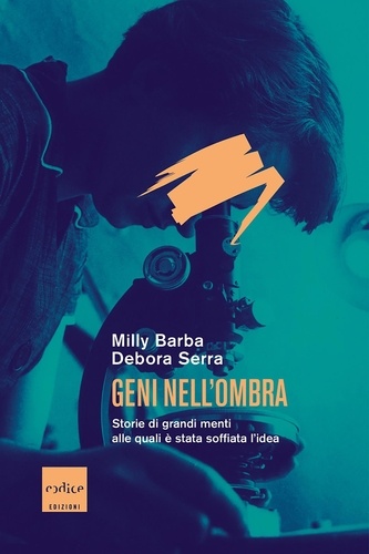 Milly Barba et Debora Serra - Geni nell'ombra - Storie di grandi menti alle quali è stata soffiata l’idea.