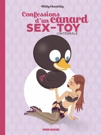 Milly Chantilly et Arnaud Poitevin - Confessions d'un canard sex-toy Intégrale : .
