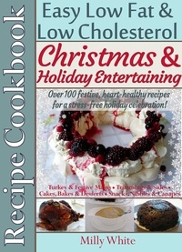  Milly White - Christmas &amp; Holiday Entertaining Recipe Cookbook Easy Low Fat &amp; Low Cholesterol Over 100 Festive, Heart-Healthy Recipes for a Stress-free Celebration! - Health, Nutrition &amp; Dieting Recipes Collection.