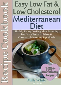 Easy Low Fat &amp; Low Cholesterol Mediterranean Diet Recipe Cookbook 100+ Heart Healthy Recipes