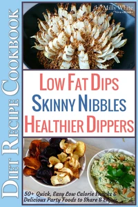 Low Fat Dips, Skinny Nibbles &amp; Healthier Dippers 50+ Diet Recipe Cookbook Quick, Easy Low Calorie Snacks &amp; Delicious Party Foods to Share &amp; Enjoy