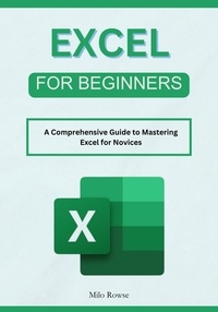  Milo Rowse - Excel for Beginners: A Comprehensive Guide to Mastering Excel for Novices.