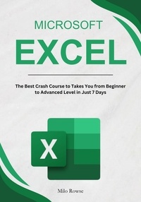  Milo Rowse - Microsoft Excel: The Best Crash Course to Takes You from Beginner to Advanced Level in Just 7 Days.