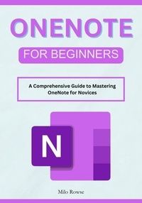  Milo Rowse - OneNote for Beginners: A Comprehensive Guide to Mastering OneNote for Novices.