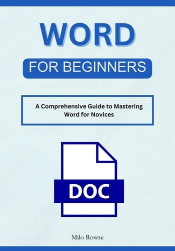  Milo Rowse - Word for Beginners: A Comprehensive Guide to Mastering Word for Novices.