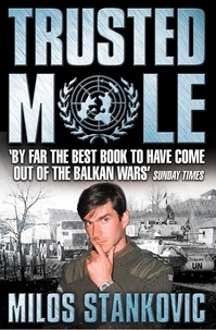 Milos Stankovic et Martin Bell, M.P. - Trusted Mole - A Soldier’s Journey into Bosnia’s Heart of Darkness.