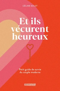 Et ils vecurent heureux. petit guide de survie du couple moderne