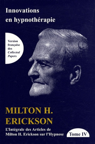Milton Erickson - L'intégrale des articles de Milton Erickson sur l'hypnose - Tome 4, Innovations en hypnothérapie.