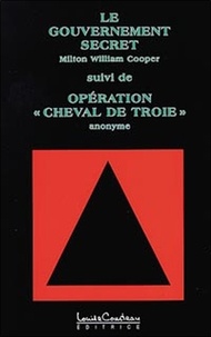Milton-William Cooper et  Anonyme - Le Gouvernement Secret Suivi De Operation "Cheval De Troie".