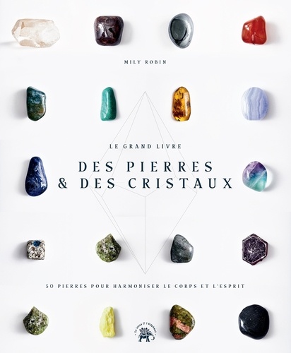 Le Grand livre des pierres et des cristaux. 50 pierres pour harmoniser le corps et l'esprit