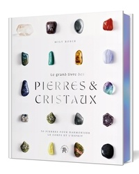 Mily Robin - Le grand livre des pierres et des cristaux - 50 pierres pour harmoniser le corps et l'esprit.