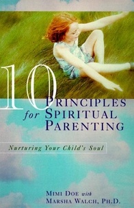 Mimi Doe et Marsha Walch - 10 Principles for Spiritual Parenting - Encouraging and Honoring Your Child's Spirtual Growth.