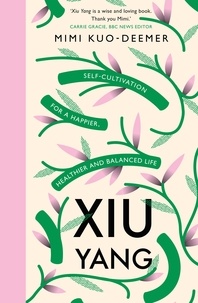 Mimi Kuo-Deemer et Donna Farhi - Xiu Yang - Self-cultivation for a healthier, happier and balanced life.