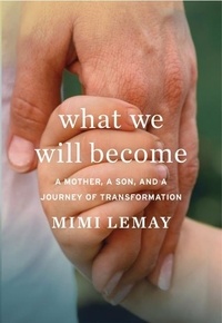 Mimi Lemay - What We Will Become - A Mother, a Son, and a Journey of Transformation.