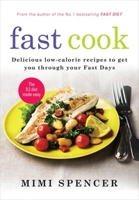Mimi Spencer et Dr Michael Mosley - Fast Cook: Easy New Recipes to Get You Through Your Fast Days.