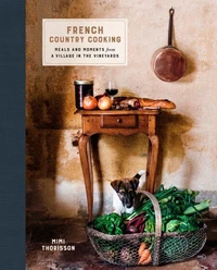 Mimi Thorisson french country cooking: meals and moments from a village in the vineyards