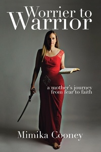  Mimika Cooney - Worrier to Warrior: A Mother's Journey from Fear to Faith - Warrior Series.