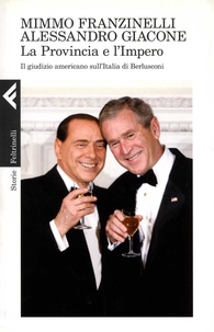 Mimmo Franzinelli et Alessandro Giacone - La Provincia e l'Impero - Il giudizio americano sull'Italia di Berlusconi.