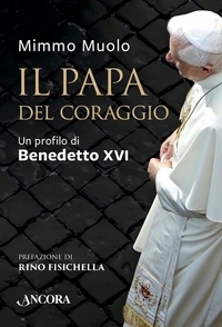Mimmo Muolo - Il Papa del coraggio - Un profilo di Benedetto XVI.