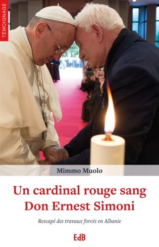 Un cardinal rouge sang : Don Ernest Simoni. Rescapé des travaux forcés en Albanie