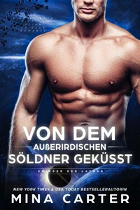 Von dem außerirdischen Söldner geküsst: Eine Science Fiction Alien Krieger Romanze