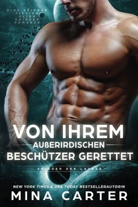Von ihrem außerirdischen Beschützer gerettet: Eine Science Fiction Alien Krieger Romanze
