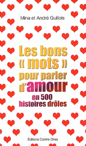 Mina Guillois et André Guillois - Les bons "mots" pour parler d'amour en 500 histoires drôles.