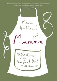 Mina Holland - Mamma - Reflections on the Food that Makes Us.