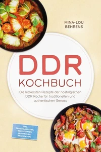 DDR Kochbuch: Die leckersten Rezepte der nostalgischen DDR Küche für traditionellen und authentischen Genuss – inkl. Imbissklassikern, Brotrezepten, Aufstrichen, Brausen uvm.