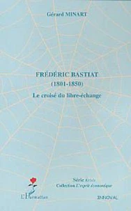 Frédéric bastiat : 1801-1850 : le croisé du libre-échange