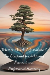 E book téléchargement gratuit pour Android What is a Work-Life Balance? The Blueprint for Achieving Personal and Professional Harmony PDF