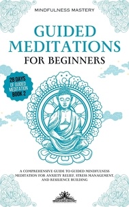  Mindfulness Mastery - Guided Meditations for Beginners: A Comprehensive Guide to Guided Mindfulness Meditation for Anxiety Relief, Stress Management, and Resilience Building - Mindfulness Meditations Series, #2.