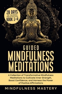  Mindfulness Mastery - Guided Mindfulness Meditations: A Collection of Transformative Mindfulness Meditations to Cultivate Inner Strength, Boost Confidence, and Harness the Power of Positive Affirmations - Mindfulness Meditations Series, #6.