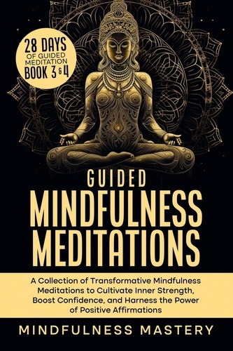  Mindfulness Mastery - Guided Mindfulness Meditations: A Collection of Transformative Mindfulness Meditations to Cultivate Inner Strength, Boost Confidence, and Harness the Power of Positive Affirmations - Mindfulness Meditations Series, #6.