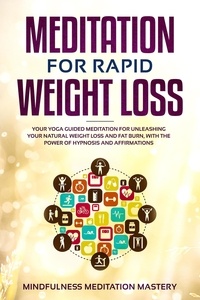  Mindfulness Meditation Mastery - Meditation for Rapid Weight Loss: Your Yoga Guided Meditation for Unleashing Your Natural Weight Loss and Fat Burn, With the Power of Hypnosis and Affirmations.