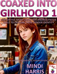 Coaxed Into Girlhood 1 – Supportive Mom Urges Her Androgynous Child To Explore Their Gender Identity: First Time Sweet Sentimental Feminization Fantasy