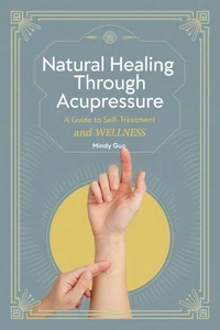 Natural Healing Through Acupressure: A Guide to Self-Treatment and Wellness