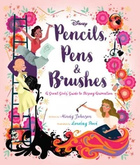 Pencils, Pens &amp; Brushes: A Great Girls' Guide to Disney Animation