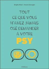 Tout ce que vous n'avez jamais osé demander à votre psy