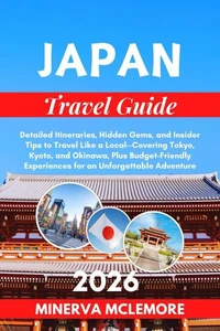 Japan Travel Guide 2026: Detailed Itineraries, Hidden Gems, and Insider Tips to Travel Like a Local — Covering Tokyo, Kyoto, Okinawa, Plus Budget-Friendly Experiences for an Unforgettable Adventure
