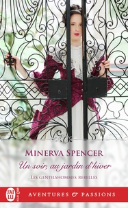 Minerva Spencer - Les gentilhommes rebelles Tome 1 : Un soir, au jardin d'hiver.