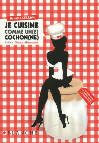 Minette Strawn - Je cuisine comme un(e) cochon(ne) - La cuisine pour maîtres queux et fouille-au-pot.