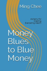  Ming Chee - Money Blues to Blue Money: Alchemy for Creating Everlasting Wealth.