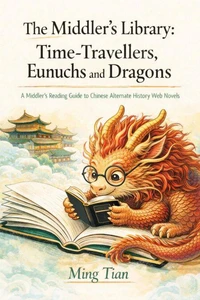 The Middler’s Library: Time-Travellers, Eunuchs and Dragons — A Middler’s Reading Guide to Chinese Alternate History Web Novels