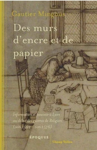 Des murs d'encre et de papier - Information et pouvoir à Lyo