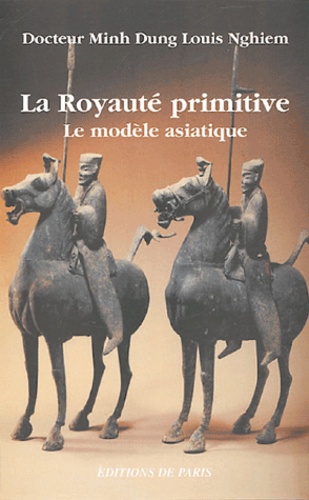 Minh Dung Louis Nghiem - La Royauté primitive - Le modèle asiatique.