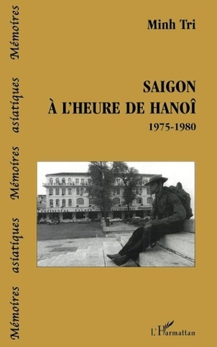 Minh Tri - SAIGON À L'HEURE DE HANOÎ 1975-1980.
