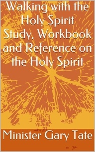  Minister Gary Tate - Walking with the Holy Sprit: Study, Workbook and Reference.